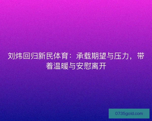 刘炜回归新民体育：承载期望与压力，带着温暖与安慰离开