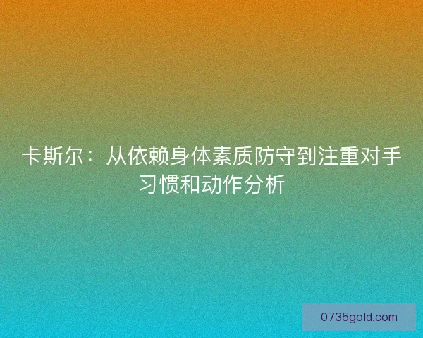 卡斯尔：从依赖身体素质防守到注重对手习惯和动作分析
