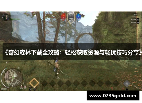 《奇幻森林下载全攻略：轻松获取资源与畅玩技巧分享》