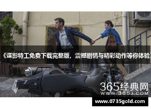 《谍影特工免费下载完整版，震撼剧情与精彩动作等你体验》